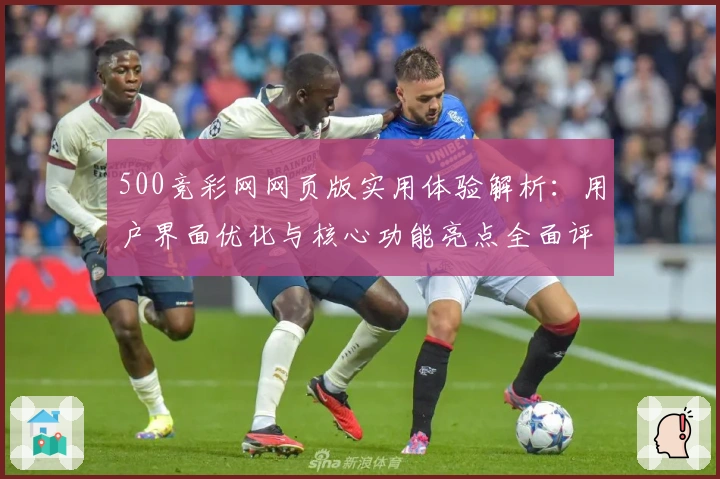 500竞彩网网页版实用体验解析：用户界面优化与核心功能亮点全面评测