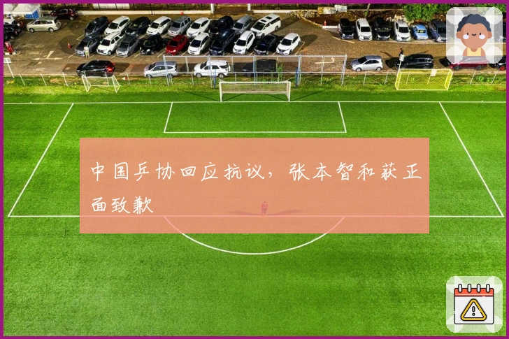 中国乒协回应抗议，张本智和获正面致歉