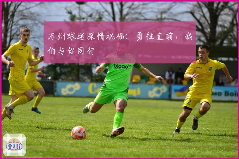 万州球迷深情祝福：勇往直前，我们与你同行