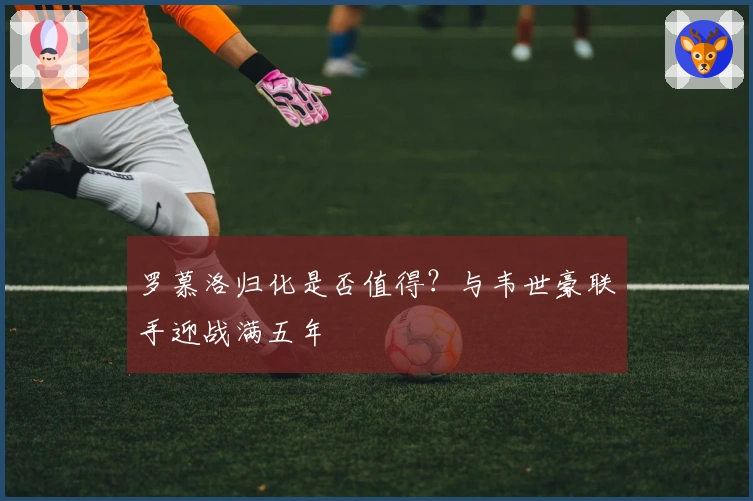 罗慕洛归化是否值得？与韦世豪联手迎战满五年
