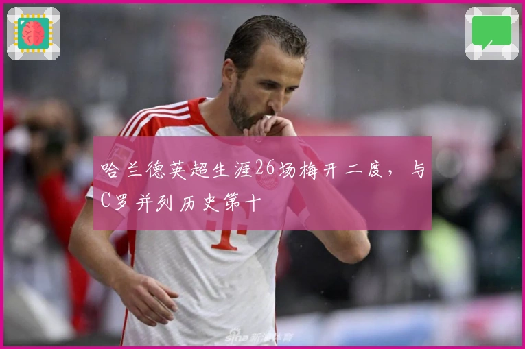 哈兰德英超生涯26场梅开二度，与C罗并列历史第十