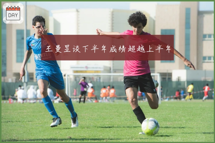 王曼昱谈下半年成绩超越上半年