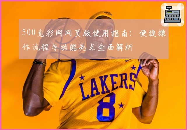 500竞彩网网页版使用指南：便捷操作流程与功能亮点全面解析
